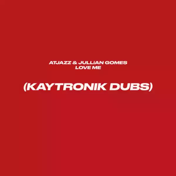 Atjazz X Jullian Gomes - Love Me (Kaytronik’s Difibrillator Beats)